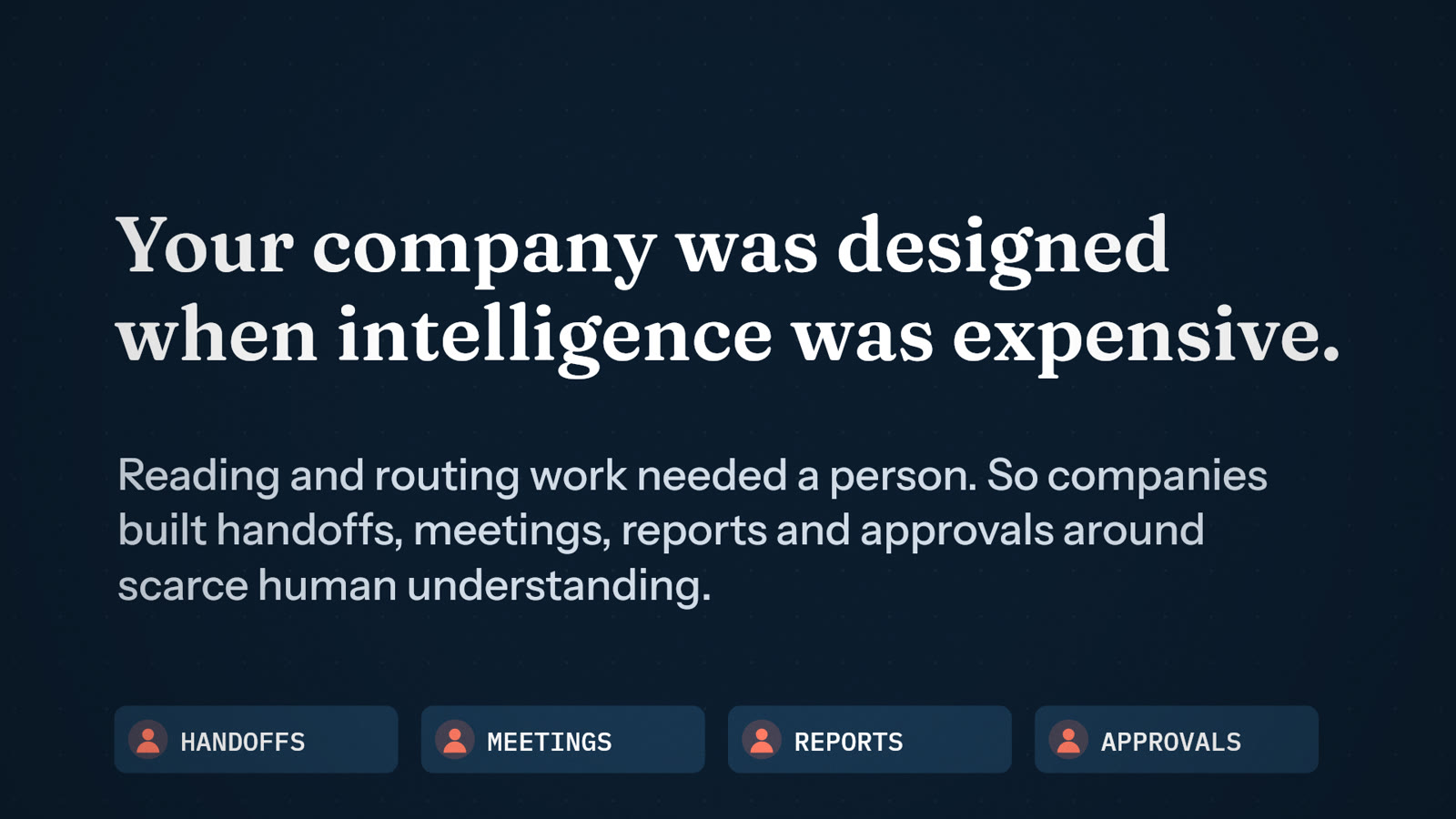 Your company was designed when intelligence was expensive: handoffs, meetings, reports and approvals built around scarce human understanding.